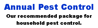 Text Box: Annual Pest ControlOur recommended package for household pest control.