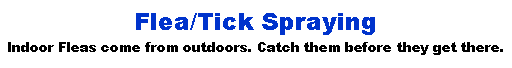 Text Box: Flea/Tick SprayingIndoor Fleas come from outdoors. Catch them before they get there.